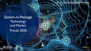 From Technologies to Markets
© 2020
From Technologies to Markets
System-in-Package
Technology
and Market
Trends 2020
SAMPLE
 