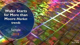 Wafer Starts
for More than
Moore Market
trends
-
Sample
2018
From Technologies to Markets
Sample
March 2018
 