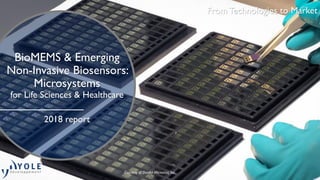 From Technologies to Market
BioMEMS & Emerging
Non-Invasive Biosensors:
Microsystems
for Life Sciences & Healthcare
2018 report
Courtesy of DunAn Microstaq, Inc.
 