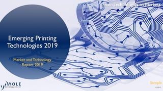 © 2019
From Technologies to Markets
© 2019
Emerging Printing
Technologies 2019
Market and Technology
Report 2019
Sample
 