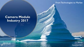 November 2017
FromTechnologies to Market
Sample
Camera Module
Industry 2017
 