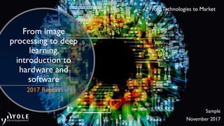 FromTechnologies to Market
From image
processing to deep
learning,
introduction to
hardware and
software
2017 Report
Sample
November 2017
 