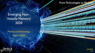 From Technologies to Markets
© 2020
From Technologies to Markets
Emerging Non-
Volatile Memory
2020
Market and Technology
Report 2020
SAMPLE
 