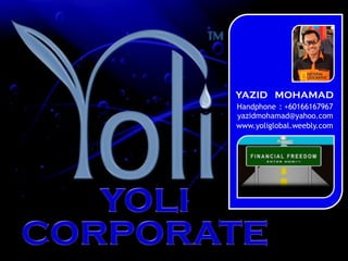 YAZID MOHAMAD
                                                                               Handphone : +60166167967
                                                                               yazidmohamad@yahoo.com
                                                                               www.yoliglobal.weebly.com




CONTACT : YAZID MOHAMAD – Mobile : +60166167967 – Email : yazidmohamad@yahoo.com – My Web : www.yoliglobal.weebly.com
 