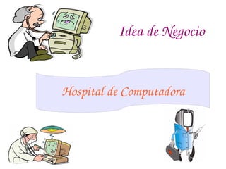 Idea de Negocio Hospital de Computadora 