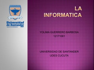 YOLIMA GUERRERO BARBOSA
12171061
UNIVERSIDAD DE SANTANDER
UDES CUCUTA
 