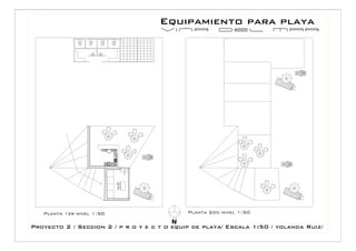 Equipamiento para playa




   Planta 1er nivel 1:50                     Planta 2do nivel 1:50
                                        N
Proyecto 2 / Seccion 2 / p r o y e c t o equip de playa/ Escala 1:50 / yolanda Ruiz/
 