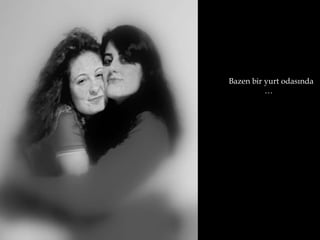 Bazen bir yurt odasında
          …
 