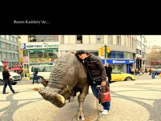 Bazen Kadıköy’de…
 