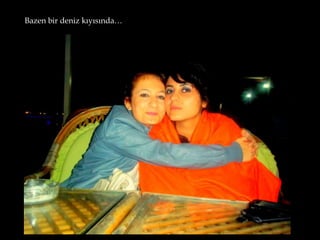Bazen bir deniz kıyısında…
 