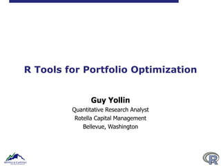 R Tools for Portfolio Optimization Guy Yollin Quantitative Research Analyst Rotella Capital Management Bellevue, Washington 