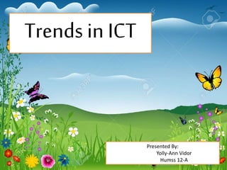 Trends in ICT
Presented By:
Yolly-Ann Vidor
Humss 12-A
 