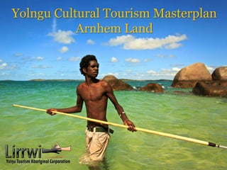 Yolngu Cultural Tourism Masterplan
           Arnhem Land
 