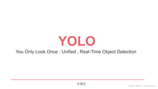 Copyrightⓒ. Saebyeol Yu. All Rights Reserved.
You Only Look Once : Unified , Real-Time Object Detection
YOLO
오혜린
 