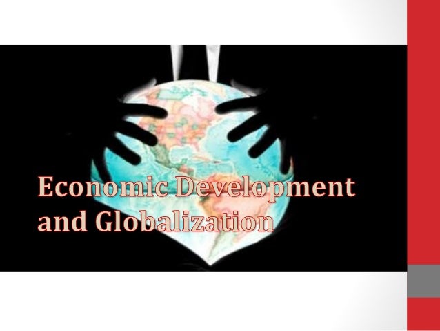 Economic Development Globalization Economic Development Globalization