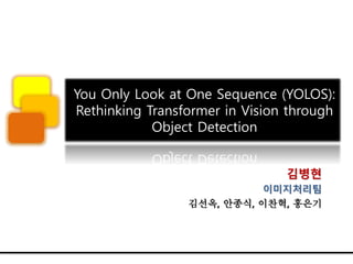 You Only Look at One Sequence (YOLOS):
Rethinking Transformer in Vision through
Object Detection
김병현
이미지처리팀
김선옥, 안종식, 이찬혁, 홍은기
 