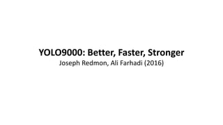 YOLO9000: Better, Faster, Stronger
Joseph Redmon, Ali Farhadi (2016)
 
