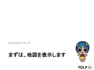 YOLP30分クッキング



まずは、地図を表示します
               13
 