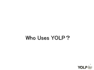 Who Uses YOLP？



                 4
 
