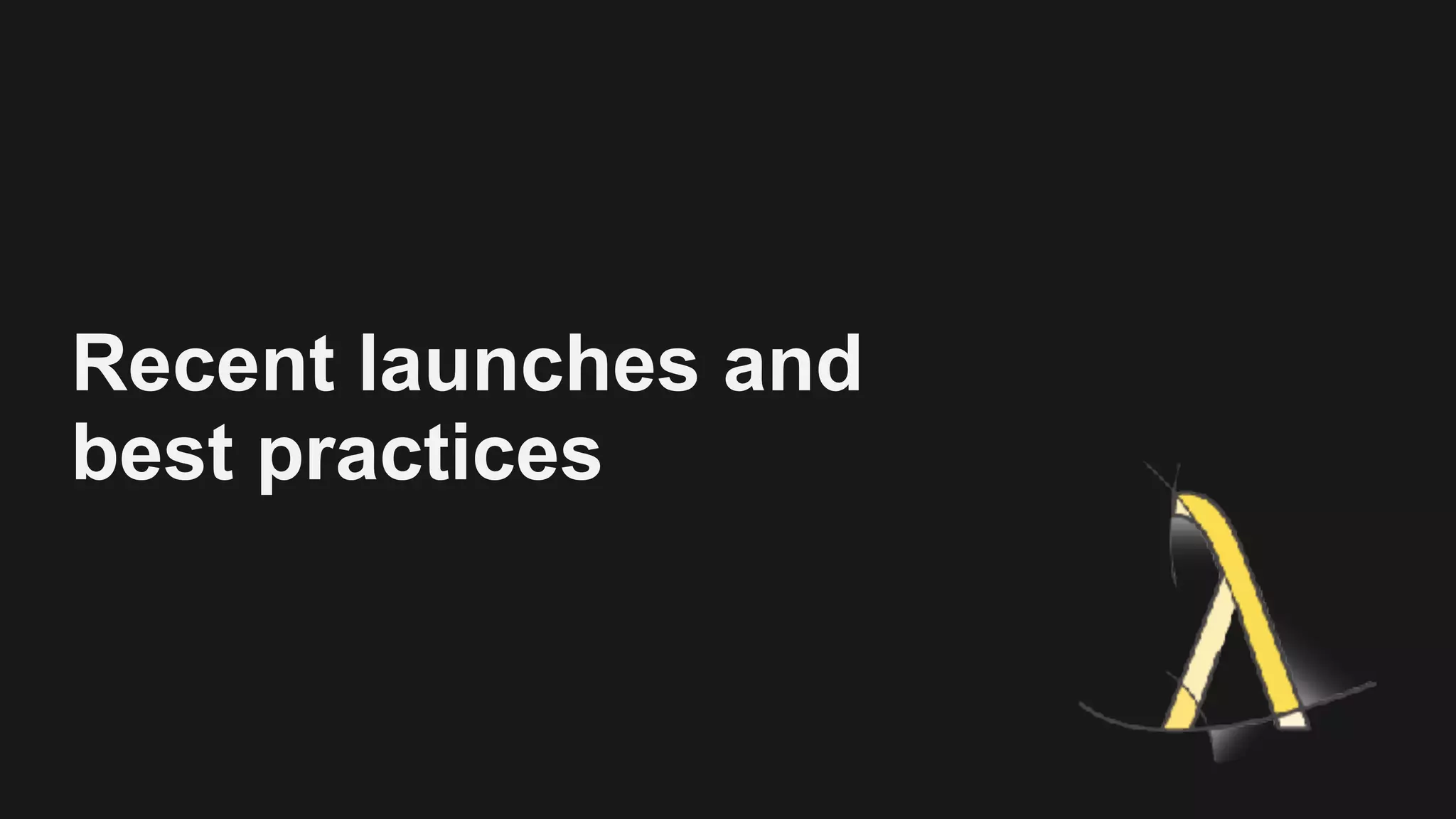 Recent launches and  best practices 