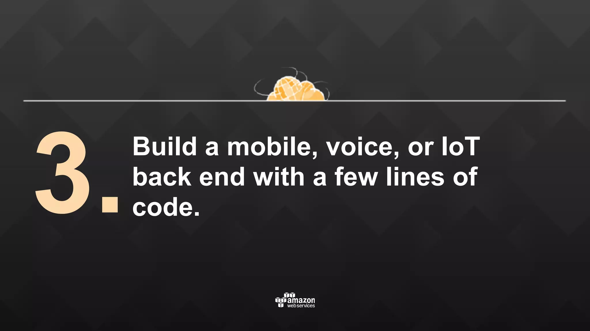 Build a mobile, voice, or IoT back end with a few lines of code.3. 