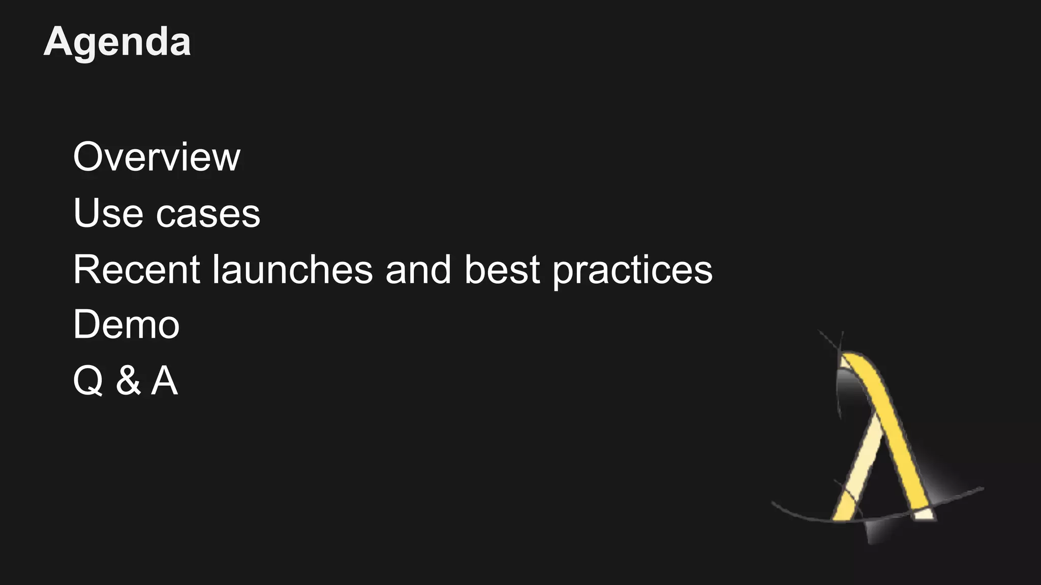 Agenda Overview Use cases Recent launches and best practices Demo Q & A 
