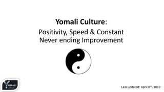 Yomali Culture:
Positivity, Speed & Constant
Never ending Improvement
Last updated: April 8th, 2019
 