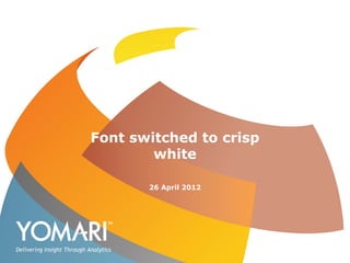 Font switched to crisp
                                    white

                                       26 April 2012




Delivering Insight Through Analytics
 