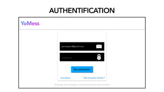 AUTHENTIFICATION
YoMess
jeandupont@gmail.com
……..
Se connecter
Échangez des messages à tout moment et en toute sécurité
Inscription Mot de passe Oublié ?
 