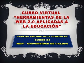 CURSO VIRTUAL
“HERRAMIENTAS DE LA
WEB 2.0 APLICADAS A
LA EDUCACIÓN”
 