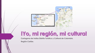 Cartagena de Indias Distrito Turístico y Cultural de Colombia.
Región Caribe.

 