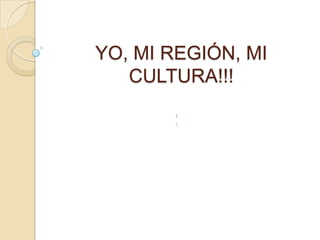 YO, MI REGIÓN, MI
CULTURA!!!

 