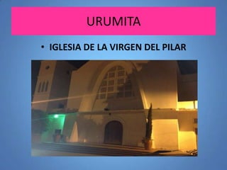 URUMITA
• IGLESIA DE LA VIRGEN DEL PILAR

 