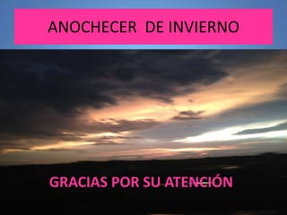 ANOCHECER DE INVIERNO

GRACIAS POR SU ATENCIÓN

 