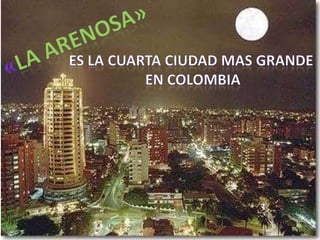 ES LA CUARTA CIUDAD MAS GRANDE EN
COLOMBIA
 
