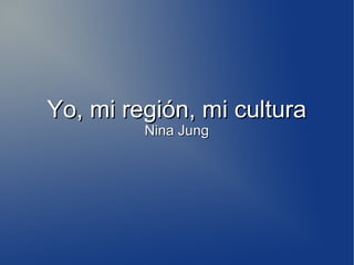 Yo, mi región, mi cultura
Nina Jung

 