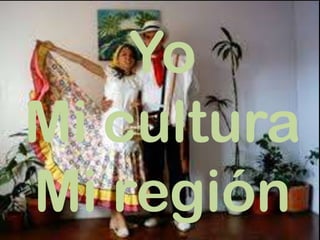 Yo
Mi cultura
Mi región

 