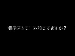 標準ストリーム知ってますか？
 