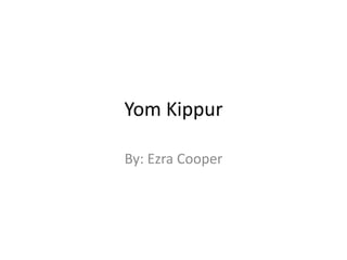 Yom Kippur By: Ezra Cooper 
