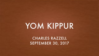 BEING MASTER RETURNERS
CHARLES RAZZELL
SEPTEMBER 30, 2017
A LOOK AT YOM KIPPUR
 