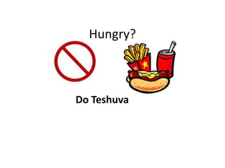 Hungry? Do Teshuva 