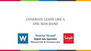 GENERATE LEADS LIKE A
ONE MAN-BAND
Yomna Yousef
Digital Ads Specialist
Wuzzuf.net & Forasna.com
 