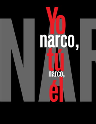 nar
  Yo
 narco,
  tú
  narco,

  él
 