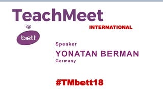 INTERNATIONAL
Speaker
YONATAN BERMAN
Germany
#TMbett18
 