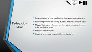 Pedagogical
Ideas
• Personalization of your teaching method: yours and not others
• Promoting individual learning: student...