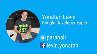 Yonatan Levin
Google Developer Expert
levin.yonatan
parahall
 