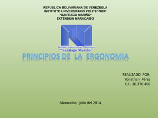REPÚBLICA BOLIVARIANA DE VENEZUELA
INSTITUTO UNIVERSITARIO POLITÉCNICO
“SANTIAGO MARIÑO”
EXTENSIÓN MARACAIBO
REALIZADO POR:
Yonathan Pérez
C.I.: 20.370.406
Maracaibo, julio del 2014
 