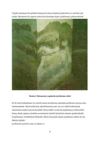 8
Yapıda istenmeyen bir görüntü oluşturan bu beyaz lekelerin giderilmesi ve tamirleri çok
zordur. Betonarme bir yapının ze...