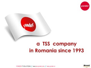 a TSS company
                  in Romania since 1993

YONDER IT SOLUTIONS  www.tss-yonder.com  www.yonder.ro
 