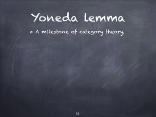 Yoneda lemma 
A milestone of category theory. 
21 
 